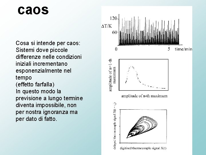 caos Cosa si intende per caos: Sistemi dove piccole differenze nelle condizioni iniziali incrementano