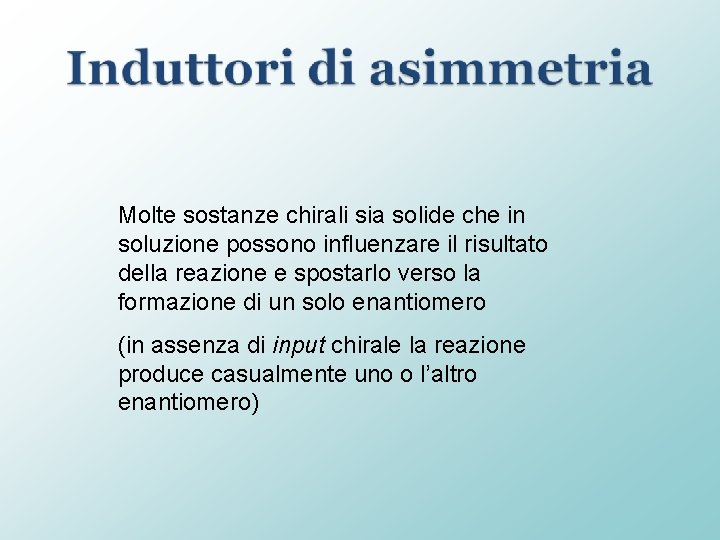 Molte sostanze chirali sia solide che in soluzione possono influenzare il risultato della reazione