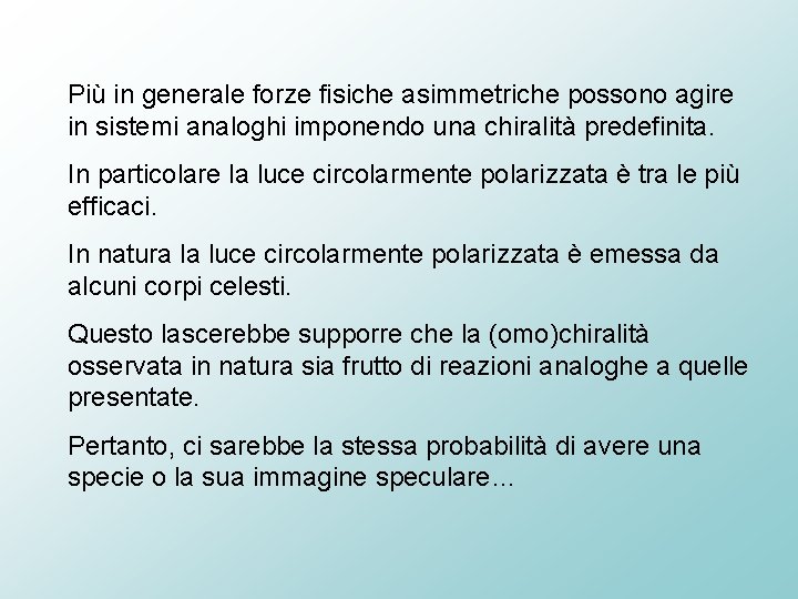 Più in generale forze fisiche asimmetriche possono agire in sistemi analoghi imponendo una chiralità