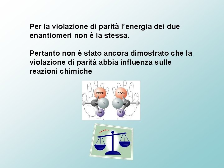 Per la violazione di parità l’energia dei due enantiomeri non è la stessa. Pertanto