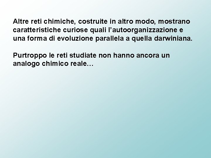 Altre reti chimiche, costruite in altro modo, mostrano caratteristiche curiose quali l’autoorganizzazione e una