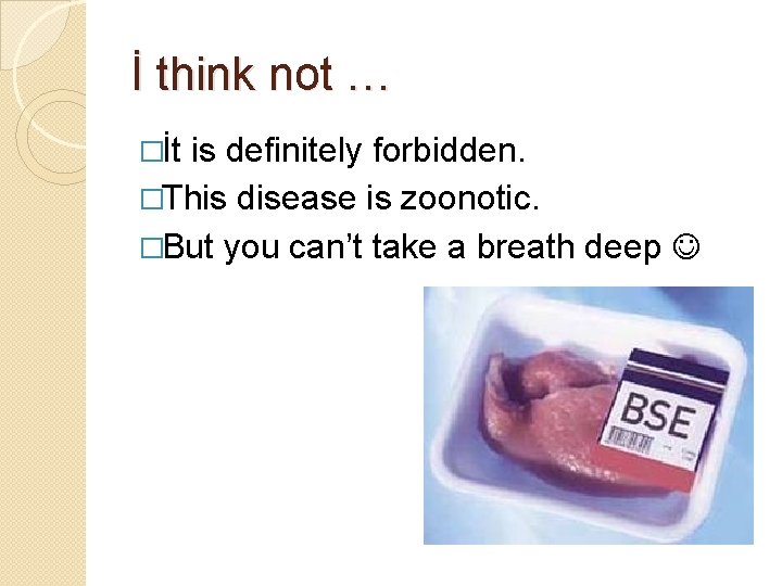 İ think not … �İt is definitely forbidden. �This disease is zoonotic. �But you