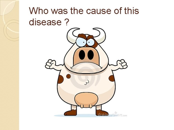 Who was the cause of this disease ? 