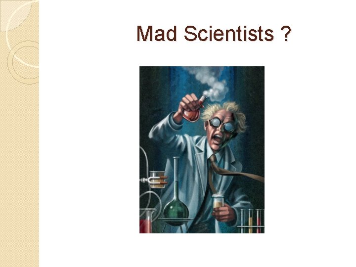 Mad Scientists ? 