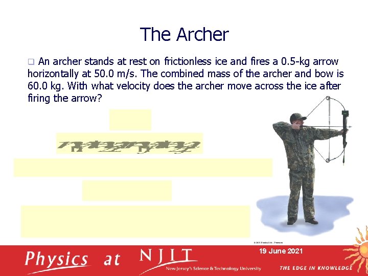 The Archer An archer stands at rest on frictionless ice and fires a 0.