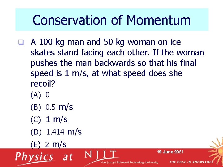 Conservation of Momentum q A 100 kg man and 50 kg woman on ice