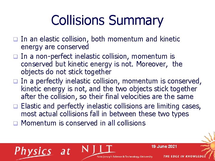 Collisions Summary q q q In an elastic collision, both momentum and kinetic energy