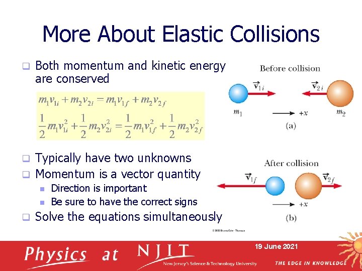 More About Elastic Collisions q Both momentum and kinetic energy are conserved Typically have