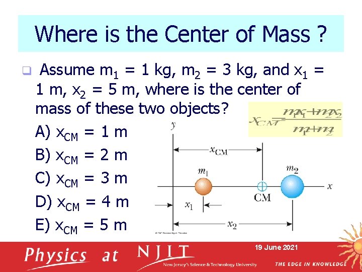 Where is the Center of Mass ? q Assume m 1 = 1 kg,