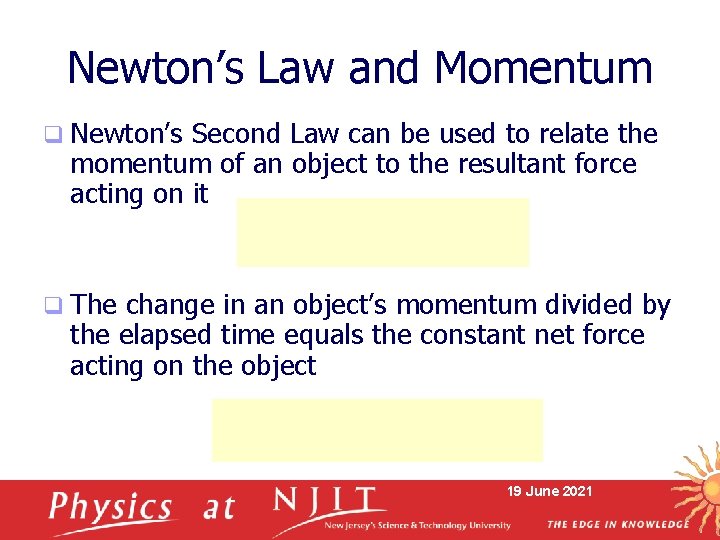 Newton’s Law and Momentum q Newton’s Second Law can be used to relate the