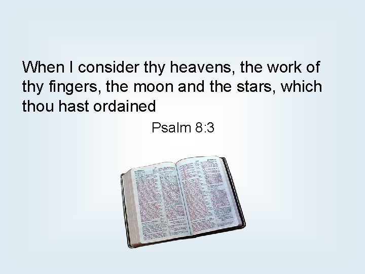 When I consider thy heavens, the work of thy fingers, the moon and the