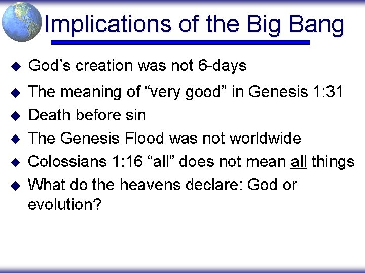 Implications of the Big Bang u God’s creation was not 6 -days u The