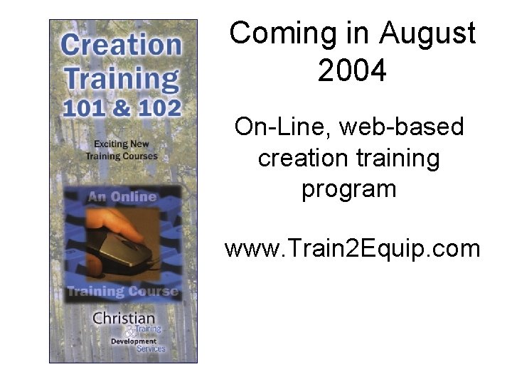 Coming in August 2004 On-Line, web-based creation training program www. Train 2 Equip. com