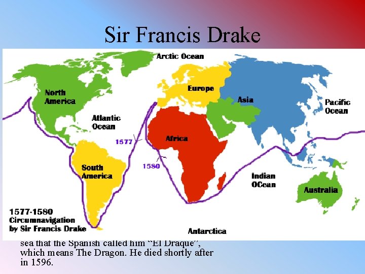 Sir Francis Drake • Sir Francis Drake, born in 1545 in England, was the