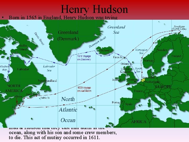 Henry Hudson • Born in 1565 in England, Henry Hudson was trying to find