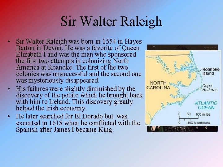 Sir Walter Raleigh • Sir Walter Raleigh was born in 1554 in Hayes Barton