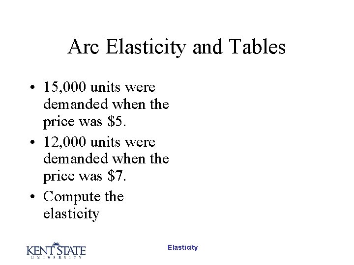 Arc Elasticity and Tables • 15, 000 units were demanded when the price was Arc Elasticity and Tables • 15, 000 units were demanded when the price was