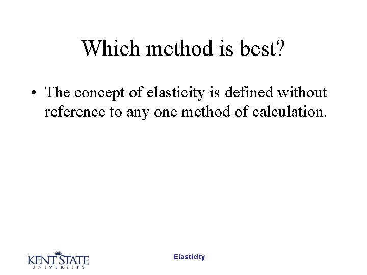 Which method is best? • The concept of elasticity is defined without reference to Which method is best? • The concept of elasticity is defined without reference to