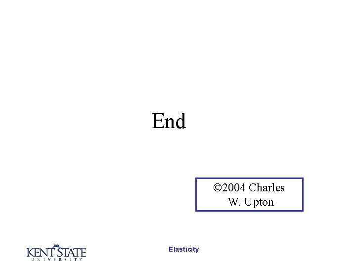 End © 2004 Charles W. Upton Elasticity End © 2004 Charles W. Upton Elasticity