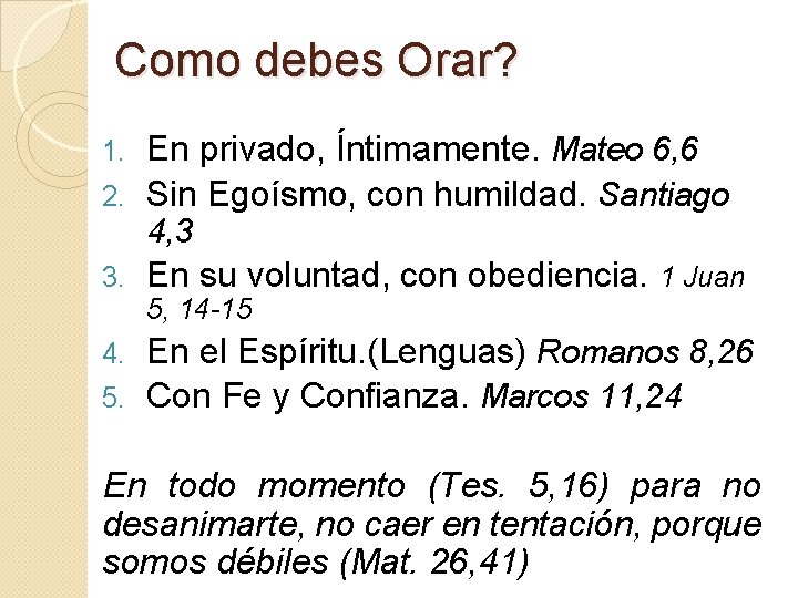 Como debes Orar? En privado, Íntimamente. Mateo 6, 6 2. Sin Egoísmo, con humildad.