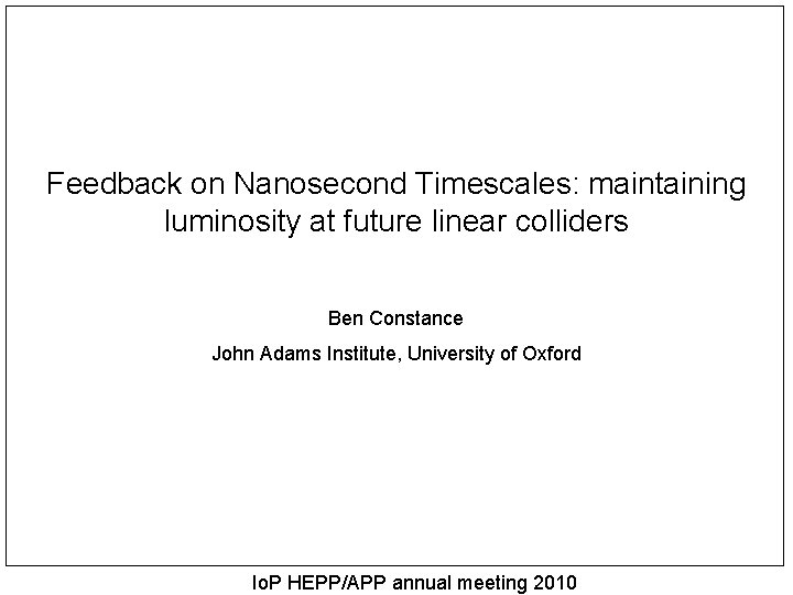 Feedback on Nanosecond Timescales: maintaining luminosity at future linear colliders Ben Constance John Adams