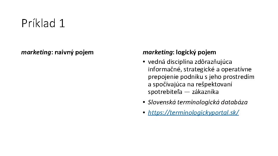 Príklad 1 marketing: naivný pojem marketing: logický pojem • vedná disciplína zdôrazňujúca informačné, strategické