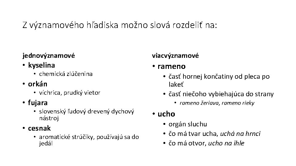 Z významového hľadiska možno slová rozdeliť na: jednovýznamové viacvýznamové • kyselina • rameno •