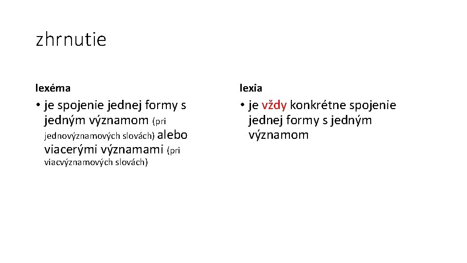 zhrnutie lexéma lexia • je spojenie jednej formy s jedným významom (pri jednovýznamových slovách)