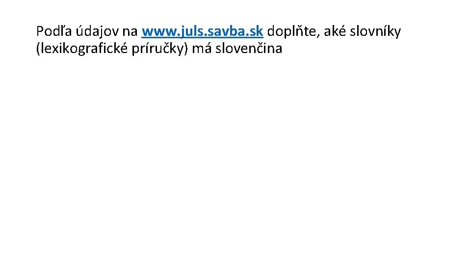 Podľa údajov na www. juls. savba. sk doplňte, aké slovníky (lexikografické príručky) má slovenčina