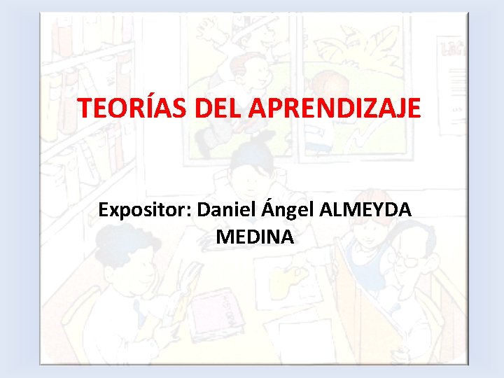 TEORÍAS DEL APRENDIZAJE Expositor: Daniel Ángel ALMEYDA MEDINA 