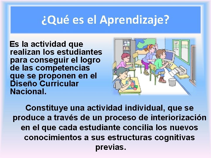 ¿Qué es el Aprendizaje? Es la actividad que realizan los estudiantes para conseguir el