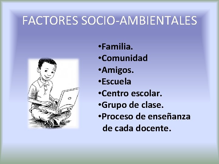 FACTORES SOCIO-AMBIENTALES • Familia. • Comunidad • Amigos. • Escuela • Centro escolar. •