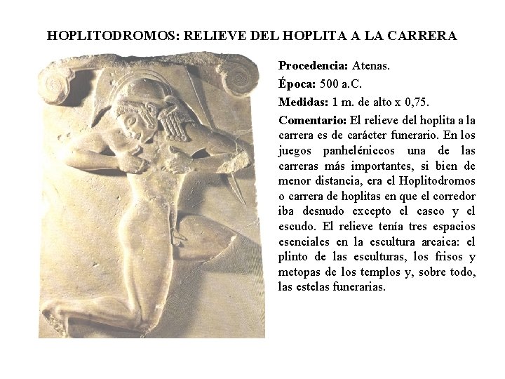 HOPLITODROMOS: RELIEVE DEL HOPLITA A LA CARRERA Procedencia: Atenas. Época: 500 a. C. Medidas: