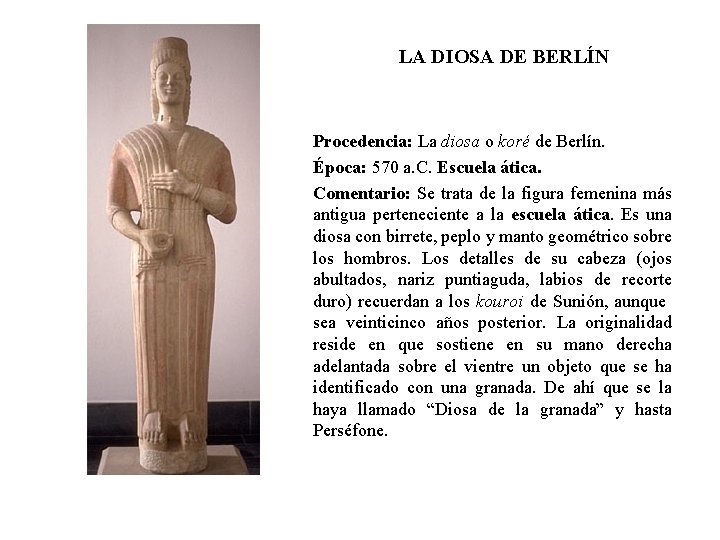 LA DIOSA DE BERLÍN Procedencia: La diosa o koré de Berlín. Época: 570 a.