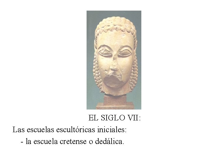 EL SIGLO VII: Las escuelas escultóricas iniciales: - la escuela cretense o dedálica. 