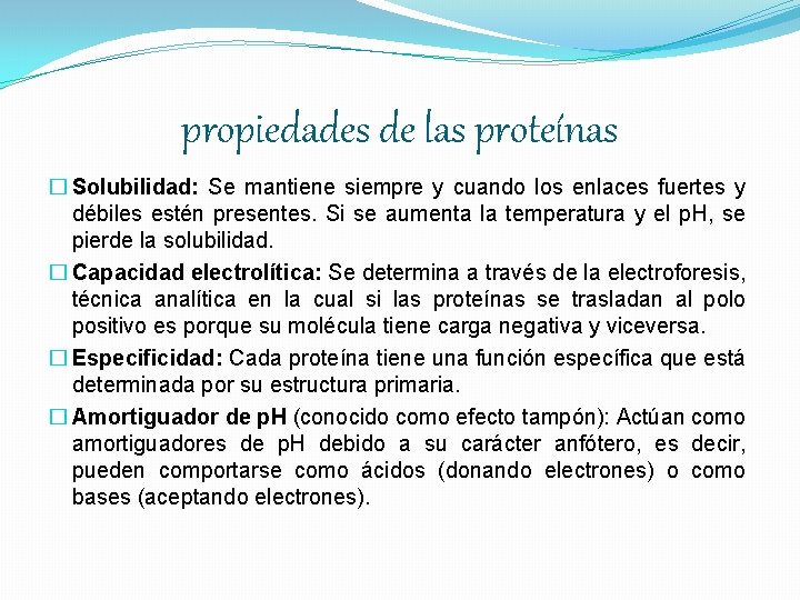 propiedades de las proteínas � Solubilidad: Se mantiene siempre y cuando los enlaces fuertes