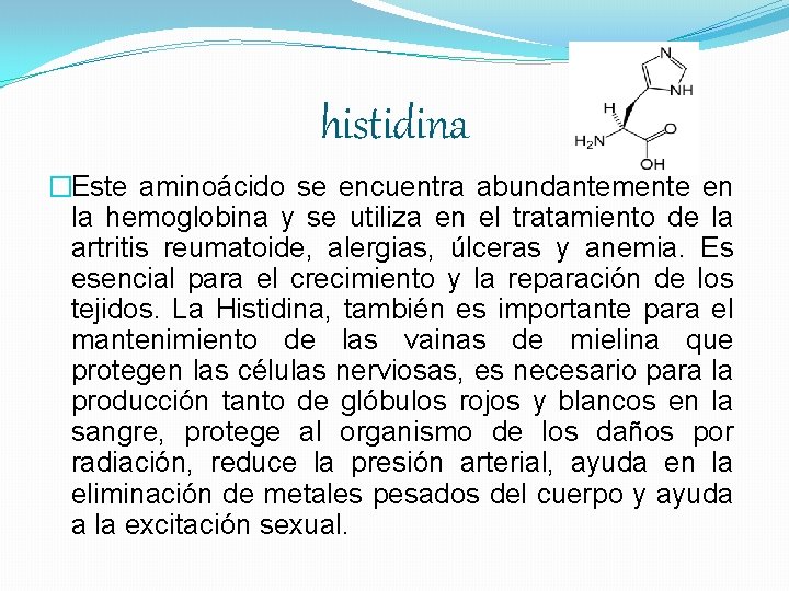 histidina �Este aminoácido se encuentra abundantemente en la hemoglobina y se utiliza en el