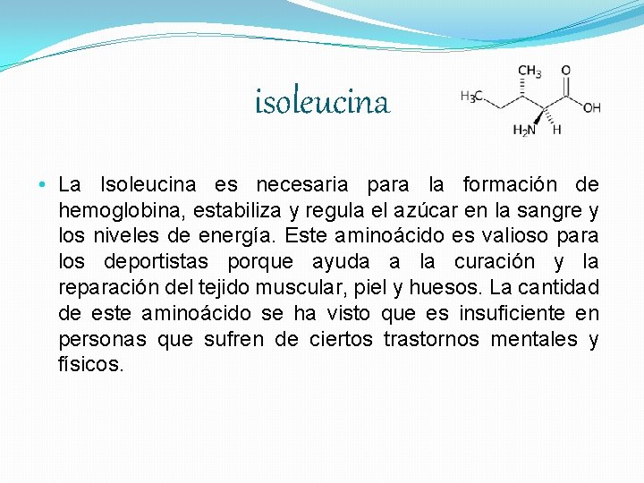 isoleucina • La Isoleucina es necesaria para la formación de hemoglobina, estabiliza y regula