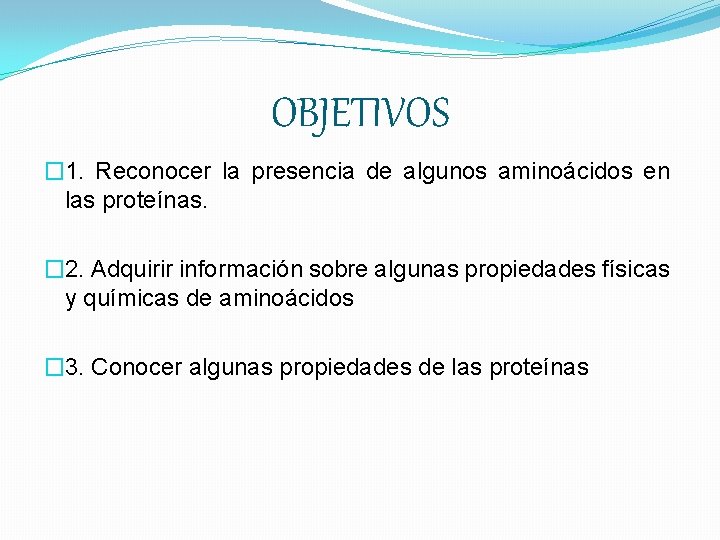 OBJETIVOS � 1. Reconocer la presencia de algunos aminoácidos en las proteínas. � 2.