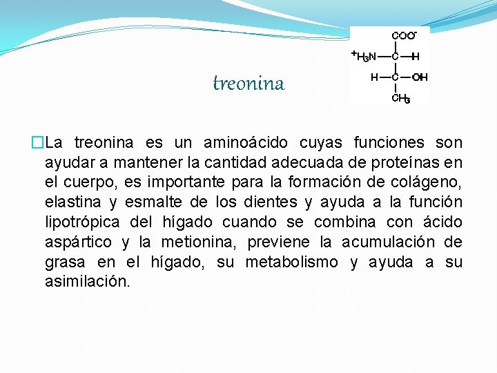 treonina �La treonina es un aminoácido cuyas funciones son ayudar a mantener la cantidad