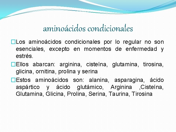 aminoácidos condicionales �Los aminoácidos condicionales por lo regular no son esenciales, excepto en momentos