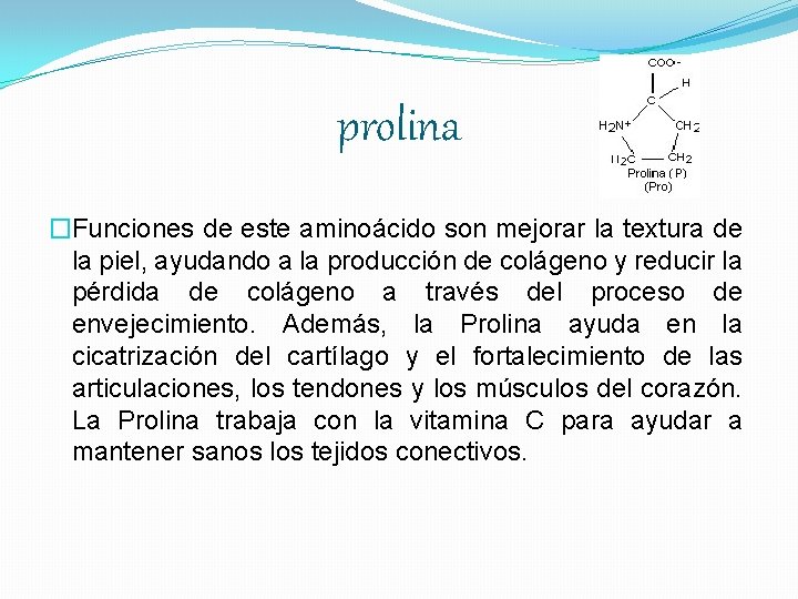 prolina �Funciones de este aminoácido son mejorar la textura de la piel, ayudando a