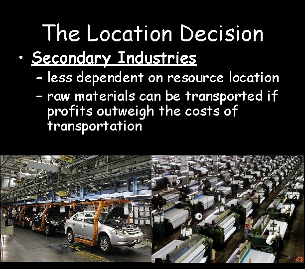 The Location Decision • Secondary Industries – less dependent on resource location – raw