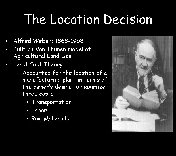The Location Decision • Alfred Weber: 1868 -1958 • Built on Von Thunen model