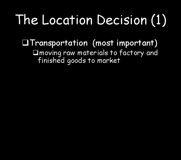 The Location Decision (1) q. Transportation (most important) qmoving raw materials to factory and