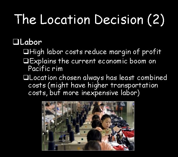 The Location Decision (2) q. Labor q. High labor costs reduce margin of profit