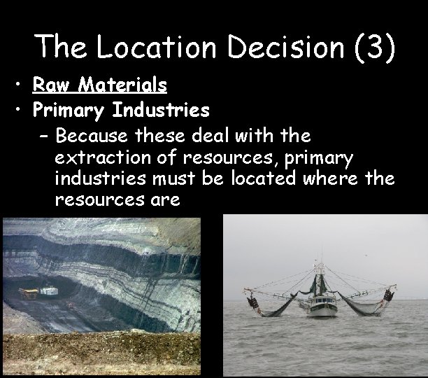 The Location Decision (3) • Raw Materials • Primary Industries – Because these deal