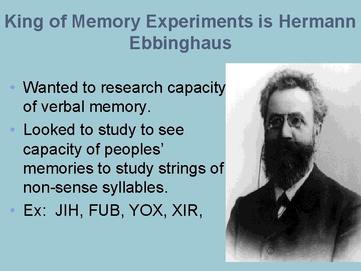 King of Memory Experiments is Hermann Ebbinghaus • Wanted to research capacity of verbal