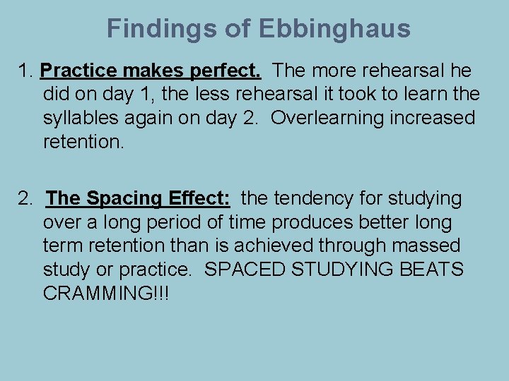 Findings of Ebbinghaus 1. Practice makes perfect. The more rehearsal he did on day