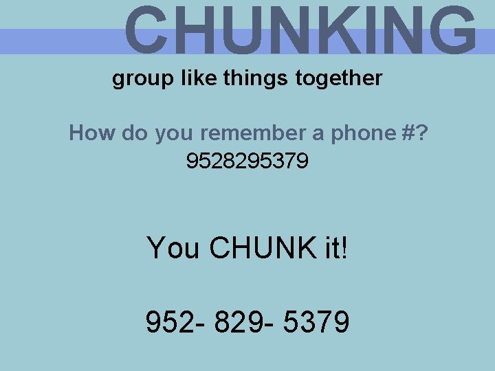 CHUNKING group like things together How do you remember a phone #? 9528295379 You